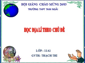Bài giảng Địa lí Lớp 11 - Học theo chủ đề - Thạch Thi