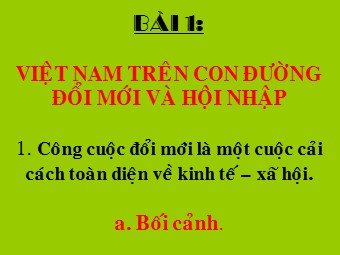 Bài giảng Địa lí Lớp 12 - Bài 1: Việt Nam trên con đường đổi mới và hội nhập