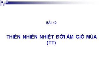 Bài giảng Địa lí Lớp 12 - Bài 10, Phần 2: Thiên nhiên nhiệt đới ẩm gió mùa (Bản đẹp)