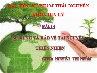 Bài giảng Địa lí Lớp 12 - Bài 14: Sử dụng và bảo vệ tài nguyên thiên nhiên - Nguyễn Thị Nhâm