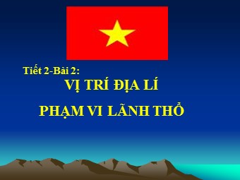 Bài giảng Địa lí Lớp 12 - Bài 2, Phần 2: Vị trí địa lí, phạm vi lãnh thổ