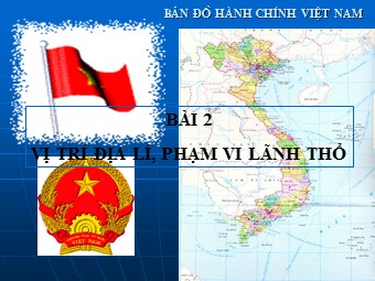 Bài giảng Địa lí Lớp 12 - Bài 2: Vị trí địa lí, phạm vi lãnh thổ (Bản đẹp)