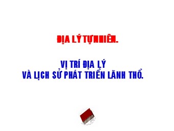 Bài giảng Địa lí Lớp 12 - Bài 2: Vị trí địa lí, phạm vi lãnh thổ (Chuẩn kiến thức)