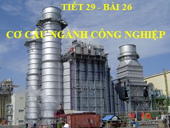 Bài giảng Địa lí Lớp 12 - Bài 26: Cơ cấu ngành công nghiệp (Bản hay)