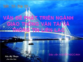 Bài giảng Địa lí Lớp 12 - Bài 30: Vấn đề phát triển ngành giao thông vận tải và thông tin liên lạc - Nguyễn Ngọc Anh