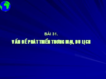 Bài giảng Địa lí Lớp 12 - Bài 31: Vấn đề phát triển thương mại, du lịch (Chuẩn kiến thức)