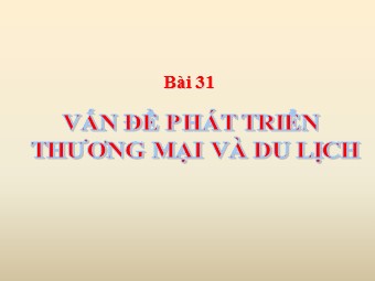Bài giảng Địa lí Lớp 12 - Bài 31: Vấn đề phát triển thương mại, du lịch (Bản hay)