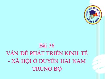 Bài giảng Địa lí Lớp 12 - Bài 36: Vấn đề phát triển kinh tế, xã hội ở duyên hải Nam Trung Bộ