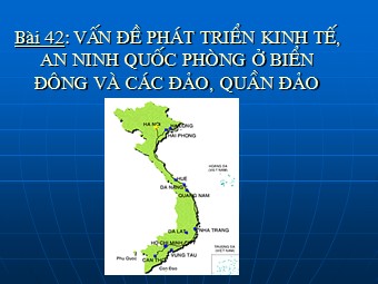 Bài giảng Địa lí Lớp 12 - Bài 42: Vấn đề phát triển kinh tế an ninh quốc phòng ở biển đông và các đảo quần đảo (Bản hay)