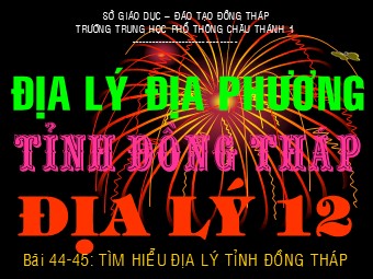Bài giảng Địa lí Lớp 12 - Bài 44: Tìm hiểu địa lý tỉnh Đồng Tháp