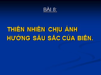 Bài giảng Địa lí Lớp 12 - Bài 8: Thiên nhiên chịu ảnh hưởng sâu sắc của biển (Bản đẹp)