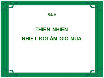 Bài giảng Địa lí Lớp 12 - Bài 9, Phần 1: Thiên nhiên nhiệt đới ẩm gió mùa (Bản mới)