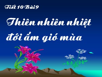 Bài giảng Địa lí Lớp 12 - Bài 9, Phần 1: Thiên nhiên nhiệt đới ẩm gió mùa (Bản chuẩn kĩ năng)
