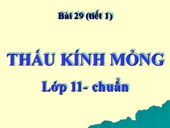 Bài giảng điện tử Vật lí Lớp 11 - Bài 29: Thấu kính mỏng (Chuẩn kiến thức)