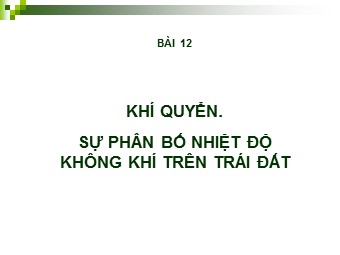 Bài giảng môn Địa lí Lớp 10 - Bài 11: Khí quyển. Sự phân bố nhiệt độ không khí trên Trái Đất (Bản hay)
