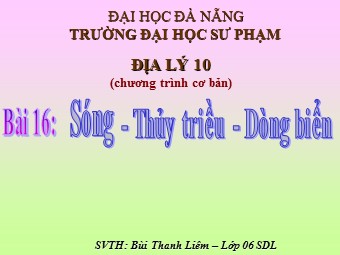 Bài giảng môn Địa lí Lớp 10 - Bài 16. Sóng. Thuỷ triều. Dòng biển - Bùi Thanh Liêm