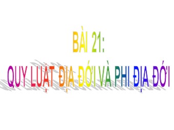 Bài giảng môn Địa lí Lớp 10 - Bài 21: Quy luật địa đới và quy luật phi địa đới (Bản hay)