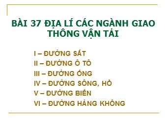 Bài giảng môn Địa lí Lớp 10 - Bài 37: Địa lí các ngành giao thông vận tải (Chuẩn kĩ năng)