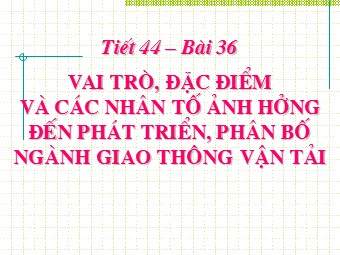 Bài giảng môn Địa lí Lớp 10 - Vai trò, đặc điểm và các nhân tố ảnh hưởng đến phát triển ngành giao thông vận tải (Bản mới)