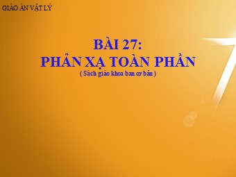Bài giảng môn Vật lí Khối 11 - Bài 27: Phản xạ toàn phần (Bản mới)