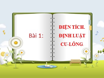 Bài giảng môn Vật lí Lớp 11 - Bài 1: Điện tích. Định luật Cu-lông (Bản đẹp)