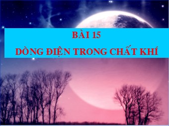 Bài giảng môn Vật lí Lớp 11 - Bài 15: Dòng điện trong chất khí (Bản chuẩn kĩ năng)