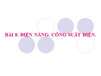 Bài giảng môn Vật lí Lớp 11 - Bài 8: Điện năng. Công suất điện