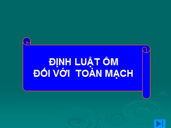 Bài giảng môn Vật lí Lớp 11 - Bài 9: Định luật Ôm đối với toàn mạch (Bản mới)