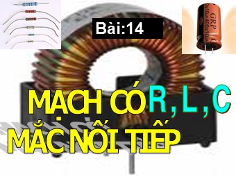 Bài giảng môn Vật lí Lớp 12 - Bài 14: Mạch có R, L, C mắc nối tiếp (Chuẩn kiến thức)