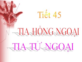 Bài giảng môn Vật lí Lớp 12 - Bài 27: Tia hồng ngoại và tia tử ngoại (Bản đẹp)