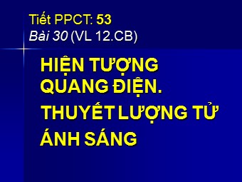 Bài giảng môn Vật lí Lớp 12 - Bài 30: Hiện tượng quang điện. Thuyết lượng tử ánh sáng (Bản hay)