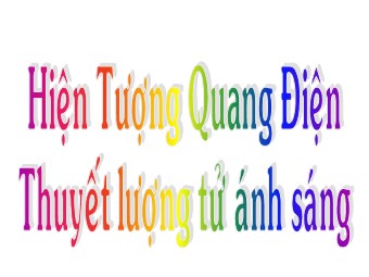 Bài giảng môn Vật lí Lớp 12 - Bài 30: Hiện tượng quang điện. Thuyết lượng tử ánh sáng (Chuẩn kiến thức)