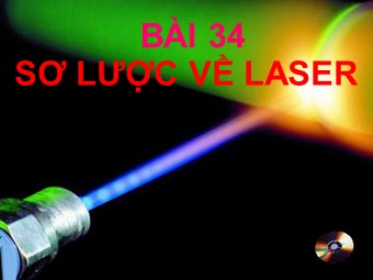 Bài giảng môn Vật lí Lớp 12 - Bài 34: Sơ lược về Laser (Bản chuẩn kĩ năng)