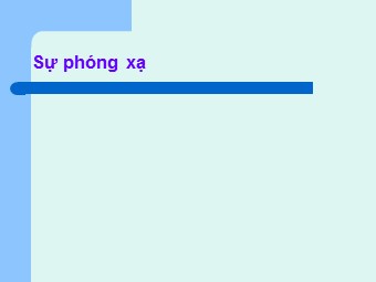 Bài giảng môn Vật lí Lớp 12 - Bài 37: Phóng xạ (Bản hay)