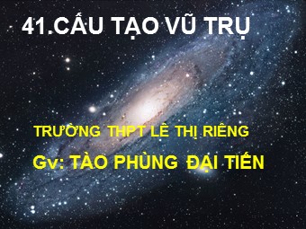 Bài giảng môn Vật lí Lớp 12 - Bài 41: Cấu tạo vũ trụ