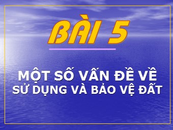 Bài giảng Một số vấn đề về sử dụng và bảo vệ đất
