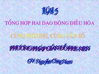Bài giảng Vật lí 12 - Tổng hợp hai dao động điều hòa cùng phương cùng tần số. Phương pháp giản đồ Fre-nen - Nguyễn Công Nam