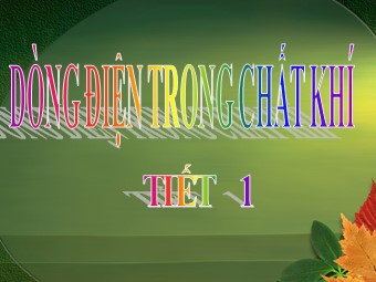 Bài giảng Vật lí Khối 11 - Bài 15: Dòng điện trong chất khí (Chuẩn kiến thức)