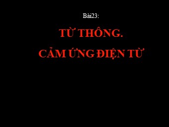Bài giảng Vật lí Khối 11 - Bài 23: Từ thông. Cảm ứng điện từ (Bản đẹp)