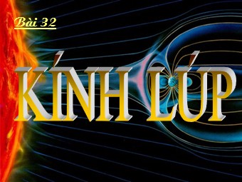 Bài giảng Vật lí Khối 11 - Bài 32: Kính lúp (Chuẩn kĩ năng)