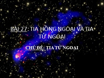 Bài giảng Vật lí Khối 12 - Bài 27: Tia hồng ngoại và tia tử ngoại (Bản chuẩn kiến thức)