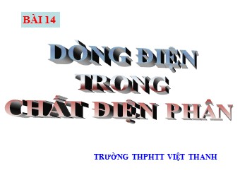 Bài giảng Vật lí Lớp 11 - Bài 14: Dòng điện trong chất điện phân - Trường THPT Việt Thanh