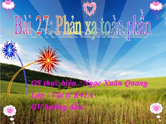 Bài giảng Vật lí Lớp 11 - Bài 27: Phản xạ toàn phần - Ngọc Xuân Quang