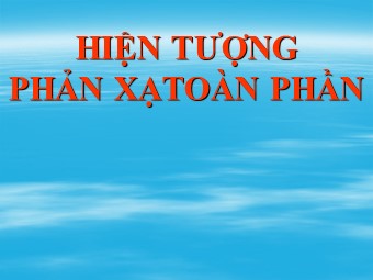 Bài giảng Vật lí Lớp 11 - Bài 27: Phản xạ toàn phần - Trương Chinh Chiến