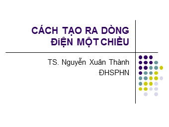 Bài giảng Vật lí Lớp 11 - Bài: Cách tạo ra dòng điện một chiều - Nguyễn Xuân Thành