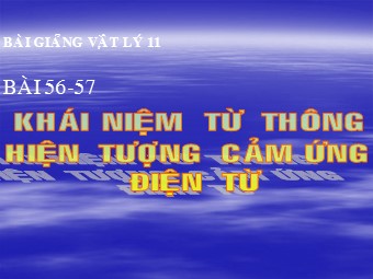 Bài giảng Vật lí Lớp 11 - Bài: Khái niệm từ thông. Hiện tượng cảm ứng điện từ (Bản mới)