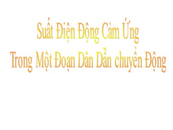 Bài giảng Vật lí Lớp 11 - Bài: Suất điện động cảm ứng trong một đoạn dân dẫn chuyển động