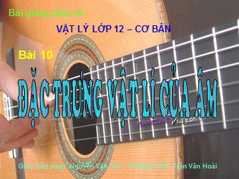 Bài giảng Vật lí Lớp 12 - Bài 10: Đặc trưng vật lí của âm - Nguyễn Văn Chí