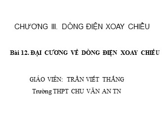Bài giảng Vật lí Lớp 12 - Bài 12: Đại cương về dòng điện xoay chiều - Trần Viết Thắng