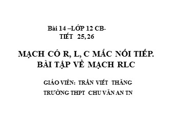 Bài giảng Vật lí Lớp 12 - Bài 14: Mạch có R, L, C mắc nối tiếp - Trường THPT Chu Văn An